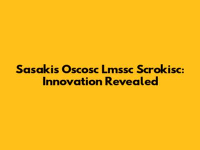 Sasaki's Oscosc Lmssc Scrokisc: Innovation Revealed