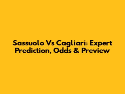 Sassuolo Vs Cagliari: Expert Prediction, Odds & Preview