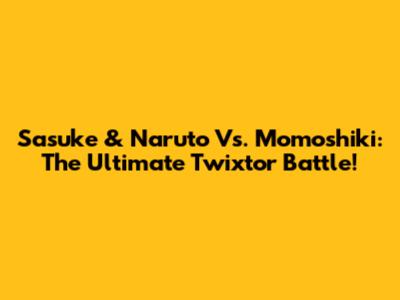 Sasuke & Naruto Vs. Momoshiki: The Ultimate Twixtor Battle!