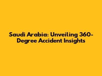 Saudi Arabia: Unveiling 360-Degree Accident Insights