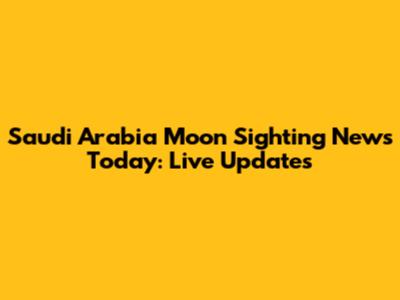 Saudi Arabia Moon Sighting News Today: Live Updates