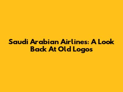 Saudi Arabian Airlines: A Look Back At Old Logos