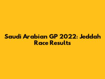 Saudi Arabian GP 2022: Jeddah Race Results