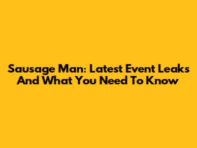 Sausage Man: Latest Event Leaks And What You Need To Know