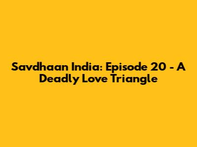 Savdhaan India: Episode 20 - A Deadly Love Triangle