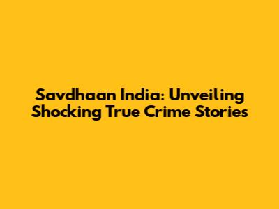Savdhaan India: Unveiling Shocking True Crime Stories