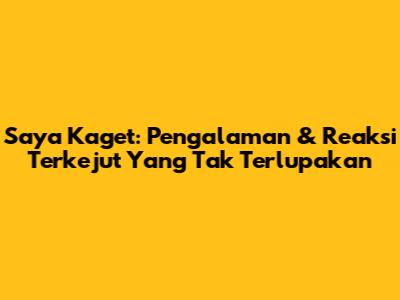 Saya Kaget: Pengalaman & Reaksi Terkejut Yang Tak Terlupakan
