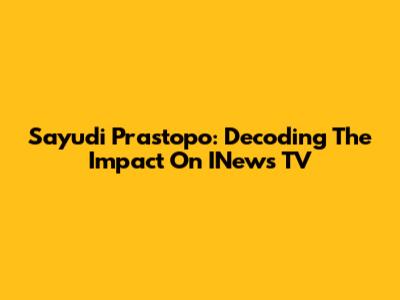 Sayudi Prastopo: Decoding The Impact On INews TV