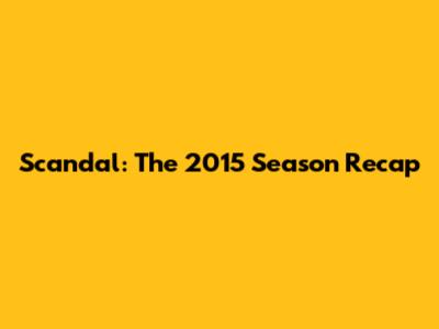 Scandal: The 2015 Season Recap