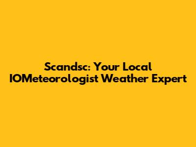 Scandsc: Your Local IOMeteorologist Weather Expert