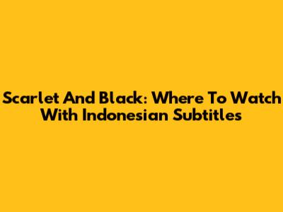 Scarlet And Black: Where To Watch With Indonesian Subtitles
