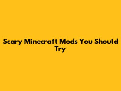 Scary Minecraft Mods You Should Try