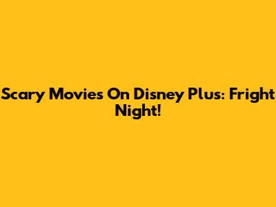 Scary Movies On Disney Plus: Fright Night!