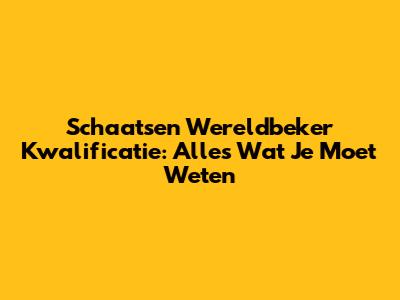 Schaatsen Wereldbeker Kwalificatie: Alles Wat Je Moet Weten