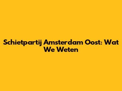 Schietpartij Amsterdam Oost: Wat We Weten