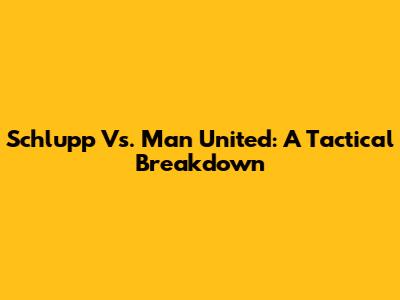 Schlupp Vs. Man United: A Tactical Breakdown