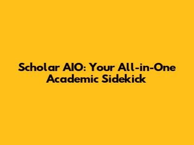 Scholar AIO: Your All-in-One Academic Sidekick
