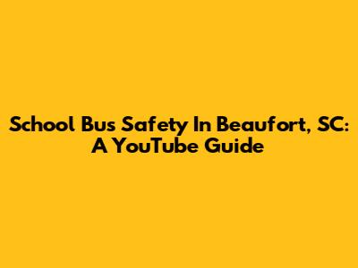 School Bus Safety In Beaufort, SC: A YouTube Guide