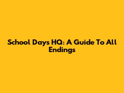 School Days HQ: A Guide To All Endings