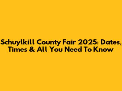 Schuylkill County Fair 2025: Dates, Times & All You Need To Know