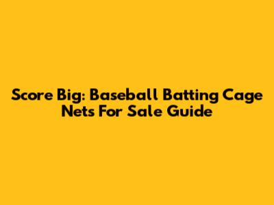 Score Big: Baseball Batting Cage Nets For Sale Guide