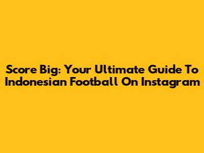 Score Big: Your Ultimate Guide To Indonesian Football On Instagram