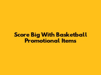 Score Big With Basketball Promotional Items