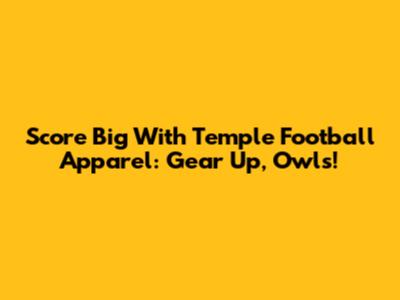 Score Big With Temple Football Apparel: Gear Up, Owls!