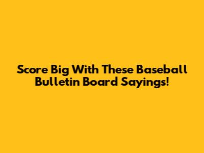 Score Big With These Baseball Bulletin Board Sayings!