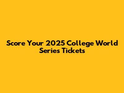Score Your 2025 College World Series Tickets