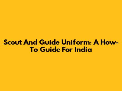 Scout And Guide Uniform: A How-To Guide For India