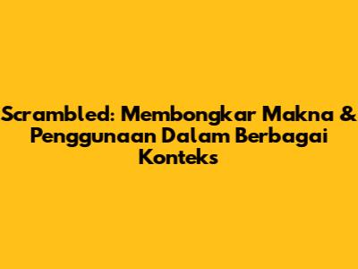 Scrambled: Membongkar Makna & Penggunaan Dalam Berbagai Konteks