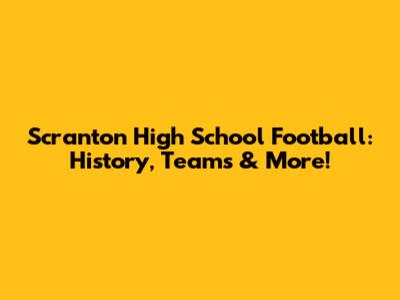 Scranton High School Football: History, Teams & More!