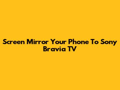 Screen Mirror Your Phone To Sony Bravia TV