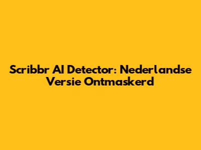 Scribbr AI Detector: Nederlandse Versie Ontmaskerd