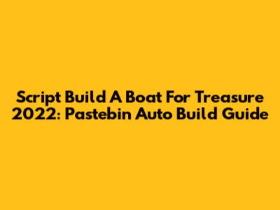 Script Build A Boat For Treasure 2022: Pastebin Auto Build Guide