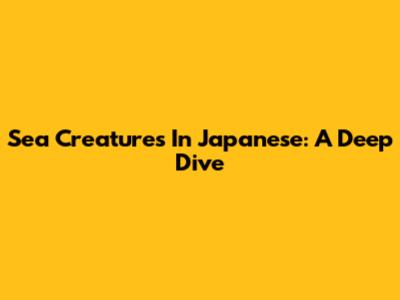 Sea Creatures In Japanese: A Deep Dive
