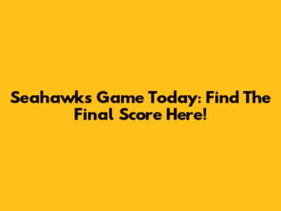 Seahawks Game Today: Find The Final Score Here!