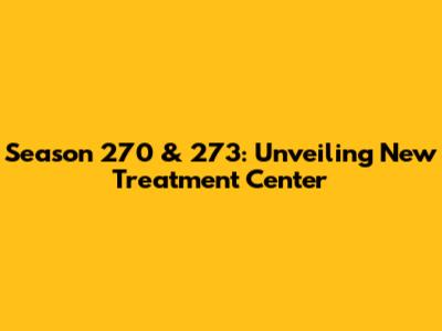 Season 270 & 273: Unveiling New Treatment Center