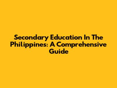Secondary Education In The Philippines: A Comprehensive Guide