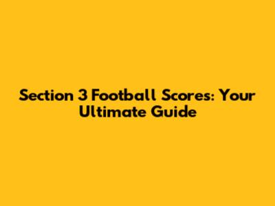 Section 3 Football Scores: Your Ultimate Guide