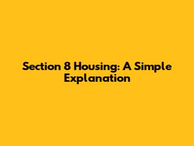Section 8 Housing: A Simple Explanation