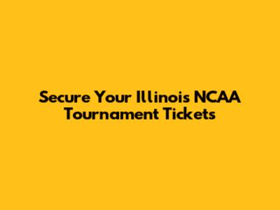 Secure Your Illinois NCAA Tournament Tickets
