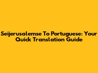 Seijerusalemse To Portuguese: Your Quick Translation Guide