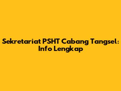Sekretariat PSHT Cabang Tangsel: Info Lengkap