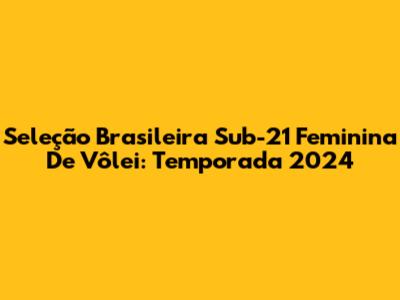 Seleção Brasileira Sub-21 Feminina De Vôlei: Temporada 2024