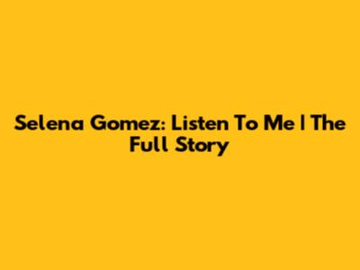 Selena Gomez: Listen To Me | The Full Story