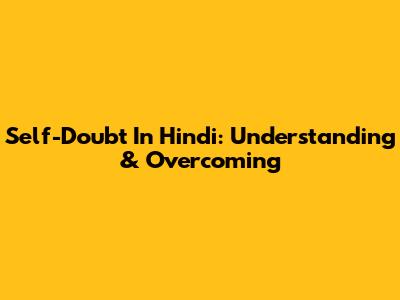 Self-Doubt In Hindi: Understanding & Overcoming
