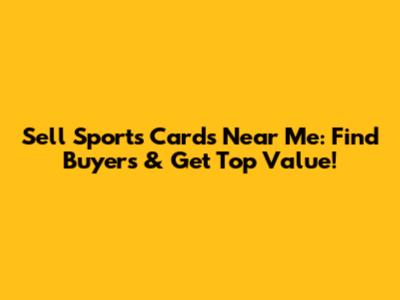 Sell Sports Cards Near Me: Find Buyers & Get Top Value!