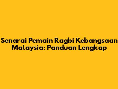 Senarai Pemain Ragbi Kebangsaan Malaysia: Panduan Lengkap